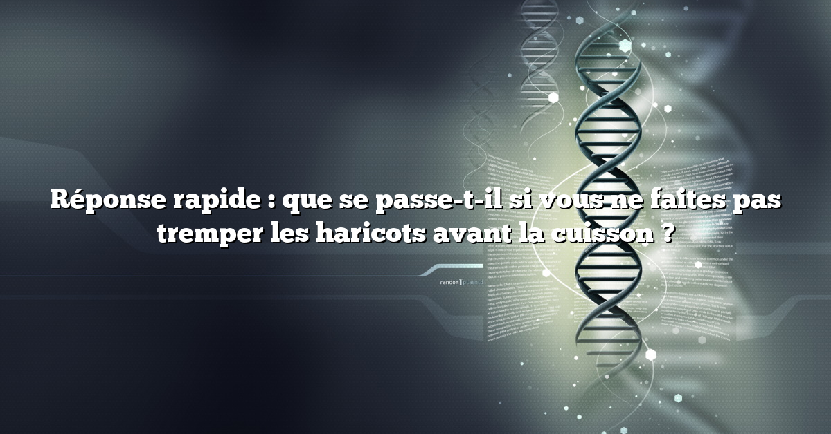 Réponse rapide : que se passe-t-il si vous ne faites pas tremper les haricots avant la cuisson ?